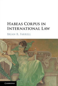 Title: Habeas Corpus in International Law, Author: Brian R. Farrell