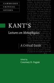 Title: Kant's Lectures on Metaphysics: A Critical Guide, Author: Courtney D. Fugate