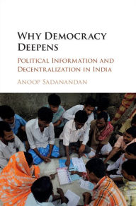 Title: Why Democracy Deepens: Political Information and Decentralization in India, Author: Anoop Sadanandan