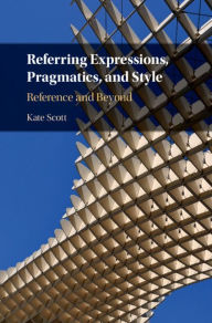 Title: Referring Expressions, Pragmatics, and Style: Reference and Beyond, Author: Kate Scott