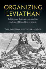 Organizing Leviathan: Politicians, Bureaucrats, and the Making of Good Government