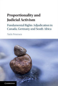 Title: Proportionality and Judicial Activism: Fundamental Rights Adjudication in Canada, Germany and South Africa, Author: Niels Petersen