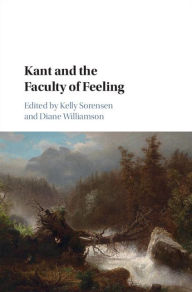 Title: Kant and the Faculty of Feeling, Author: Kelly Sorensen