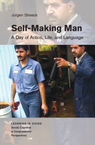 Title: Self-Making Man: A Day of Action, Life, and Language, Author: Jürgen Streeck