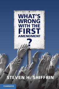 Title: What's Wrong with the First Amendment, Author: Steven H. Shiffrin