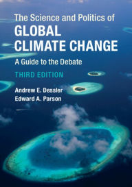 Title: The Science and Politics of Global Climate Change: A Guide to the Debate, Author: Andrew E. Dessler