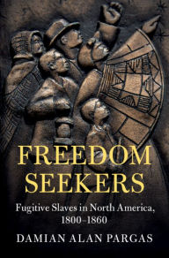 Title: Freedom Seekers: Fugitive Slaves in North America, 1800-1860, Author: Damian Alan Pargas
