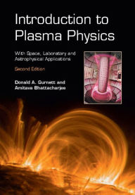 Title: Introduction to Plasma Physics: With Space, Laboratory and Astrophysical Applications, Author: Donald A. Gurnett