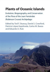Title: Plants of Oceanic Islands: Evolution, Biogeography, and Conservation of the Flora of the Juan Fernández (Robinson Crusoe) Archipelago, Author: Tod F. Stuessy