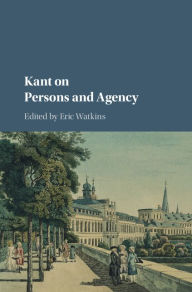 Title: Kant on Persons and Agency, Author: Eric Watkins