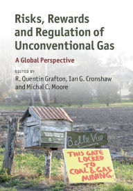 Title: Risks, Rewards and Regulation of Unconventional Gas: A Global Perspective, Author: R. Quentin Grafton