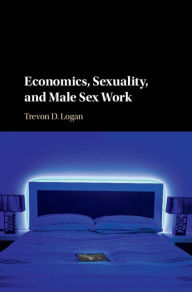 Title: Economics, Sexuality, and Male Sex Work, Author: Trevon D. Logan
