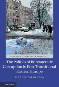 Title: The Politics of Bureaucratic Corruption in Post-Transitional Eastern Europe, Author: Marina Zaloznaya