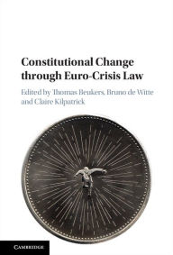 Title: Constitutional Change through Euro-Crisis Law, Author: Thomas Beukers