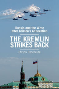 Title: The Kremlin Strikes Back: Russia and the West After Crimea's Annexation, Author: Steven Rosefielde