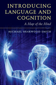 Title: Introducing Language and Cognition: A Map of the Mind, Author: Michael Sharwood Smith