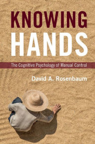 Title: Knowing Hands: The Cognitive Psychology of Manual Control, Author: David A. Rosenbaum