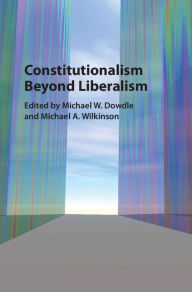 Title: Constitutionalism beyond Liberalism, Author: Michael W. Dowdle