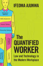 The Quantified Worker: Law and Technology in the Modern Workplace