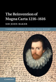 Title: The Reinvention of Magna Carta 1216-1616, Author: John Baker