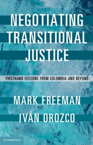 Title: Negotiating Transitional Justice: Firsthand Lessons from Colombia and Beyond, Author: Mark Freeman