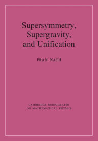 Title: Supersymmetry, Supergravity, and Unification, Author: Pran Nath