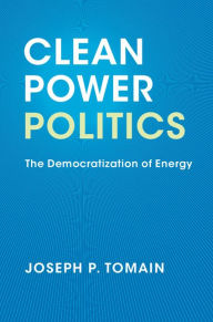 Title: Clean Power Politics: The Democratization of Energy, Author: Joseph P. Tomain