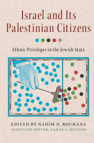 Title: Israel and its Palestinian Citizens: Ethnic Privileges in the Jewish State, Author: Nadim N. Rouhana