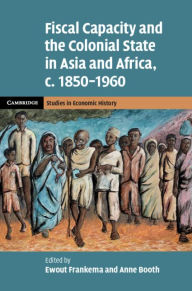Title: Fiscal Capacity and the Colonial State in Asia and Africa, c.1850-1960, Author: Ewout Frankema