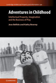 Title: Adventures in Childhood: Volume 60: Intellectual Property, Imagination and the Business of Play, Author: Jose Bellido