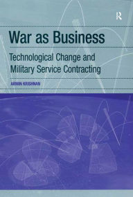 Title: War as Business: Technological Change and Military Service Contracting, Author: Armin Krishnan