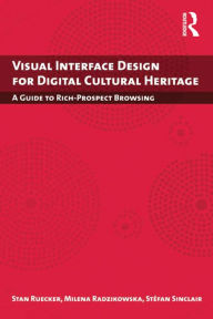 Title: Visual Interface Design for Digital Cultural Heritage: A Guide to Rich-Prospect Browsing, Author: Stan Ruecker