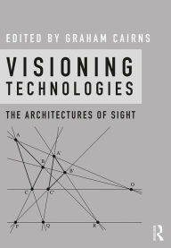 Title: Visioning Technologies: The Architectures of Sight, Author: Graham Cairns