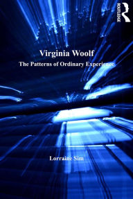 Title: Virginia Woolf: The Patterns of Ordinary Experience, Author: Lorraine Sim