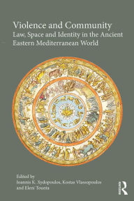 Title: Violence and Community: Law, Space and Identity in the Ancient Eastern Mediterranean World, Author: Ioannis K. Xydopoulos