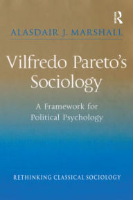 Title: Vilfredo Pareto's Sociology: A Framework for Political Psychology, Author: Alasdair J. Marshall