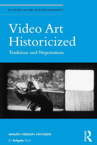 Title: Video Art Historicized: Traditions and Negotiations, Author: Malin Hedlin Hayden