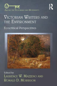 Title: Victorian Writers and the Environment: Ecocritical Perspectives, Author: Laurence W. Mazzeno