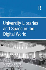 Title: University Libraries and Space in the Digital World, Author: Graham Walton