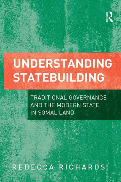 Understanding Statebuilding: Traditional Governance and the Modern State in Somaliland