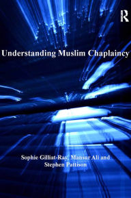 Title: Understanding Muslim Chaplaincy, Author: Sophie Gilliat-Ray