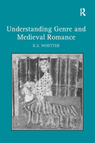 Title: Understanding Genre and Medieval Romance, Author: K.S. Whetter