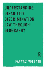 Title: Understanding Disability Discrimination Law through Geography, Author: Fayyaz Vellani
