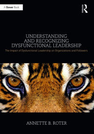 Title: Understanding and Recognizing Dysfunctional Leadership: The Impact of Dysfunctional Leadership on Organizations and Followers, Author: Annette B. Roter