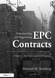Title: Understanding and Negotiating EPC Contracts, Volume 1: The Project Sponsor's Perspective, Author: Howard M. Steinberg