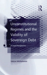 Title: Unconstitutional Regimes and the Validity of Sovereign Debt: A Legal Perspective, Author: Sabine Michalowski