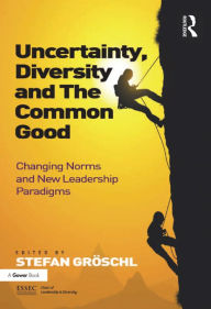 Title: Uncertainty, Diversity and The Common Good: Changing Norms and New Leadership Paradigms, Author: Stefan Gröschl