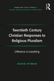 Title: Twentieth Century Christian Responses to Religious Pluralism: Difference is Everything, Author: David Pitman