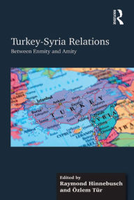 Title: Turkey-Syria Relations: Between Enmity and Amity, Author: Özlem Tür