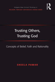 Title: Trusting Others, Trusting God: Concepts of Belief, Faith and Rationality, Author: Sheela Pawar